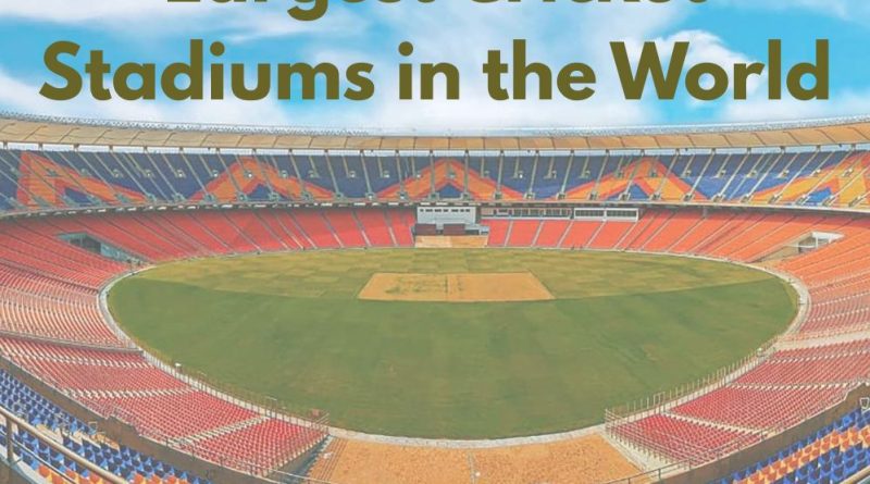 Largest Cricket Stadiums in the World